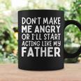 Don’T Make Me Angry Or I’Ll Act Like My Father Dad Coffee Mug Gifts ideas