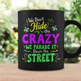We Dont Hide The Crazy We Parade Down The Street Mardi Gras Coffee Mug Gifts ideas
