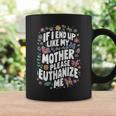 If I End Up Like My Mother Please Euthanize Me Coffee Mug Gifts ideas