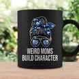 Mother's Day Quote Idea Weird Moms Build Character Coffee Mug Gifts ideas