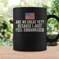 Are We Great Yet Cause I Just Feel Embarrassed Democrat Usa Coffee Mug Gifts ideas