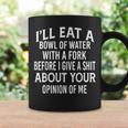 I'll Eat A Bowl Of Water With A Fork Before I Give A Shit Coffee Mug Gifts ideas