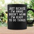 Just Because I'm Awake Saying Ns Girls Boys Coffee Mug Gifts ideas