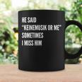 He Said Keinemusik Or Me Sometimes I Miss Him Tassen Geschenkideen