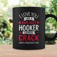 I Love You Like A Hooker Loves Crack Valentine's Day Graphic Print Coffee Mug Gifts ideas