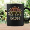 Retired 2025 Not My Problem Anymore Retirement Dad Coffee Mug Gifts ideas