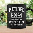 Retired 2025 Worked Whole Life For This Retirement Coffee Mug Gifts ideas