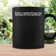 If You'Re Reading This You'Re Too Close He Has a Girlfriend Graphic Print Coffee Mug Gifts ideas