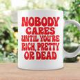 Nobody Cares Until You're Rich Pretty Or Dead Tassen Geschenkideen