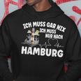 Ich Muss Gar Nix Ich Muss Nur Nach Hamburg Kapuzenpullover Lustige Geschenke