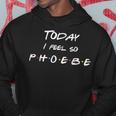 Today I Feel So Phoebe Friend Lindas Letras Sudadera Regalos divertidos
