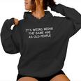 It's Weird Being The Same Age As Old People Old Person Women Hoodie