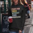 Fight For Those Without Your Privilege Rights Feminist Women Hoodie Personalized Gifts