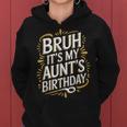 Bruh It's My Aunt's Birthday Aunty Birthday Sarcastic Women Hoodie