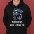 Mother's Day Quote Idea Weird Moms Build Character Women Hoodie