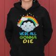 We're All Going To Die Sarcastic Rainbow Cartoon Women Hoodie