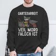 Gartenarbeit Weil Mord Falsch Ist Hobbygärtner Gardener Sweatshirt Geschenke für alte Männer