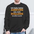 Ich Habe Keine Ahnung Was Mein Kollege Macht Sweatshirt Geschenke für alte Männer