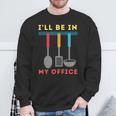 I'll Be In My Office Kitchen Chef Cooks Tools Sweatshirt Gifts for Old Men