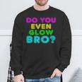 Rave Tshirt Do You Even Glow Bro Sweatshirt Gifts for Old Men
