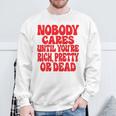 Nobody Cares Until You're Rich Pretty Or Dead Sweatshirt Geschenke für alte Männer