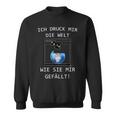 3D Printer Ich Druck Mir Die Welt Wie Sie Mir Gefällt Sweatshirt