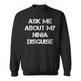 Ask Me About My Ninja Disguise Ninja Sweatshirt