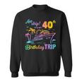 Aw Ship It’S My 40Th Birthday Trip Sweatshirt