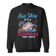 Aw Ship Its A Birthday Trip 2025 Cruise Family Vacation Trip Sweatshirt