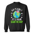 Cute Earth Day Go Planet It's Your Earth Day Earth Day Sweatshirt