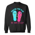 You Are The Flip To My Flop Sweatshirt