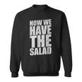 German Saying Now We Have The Salad Sweatshirt