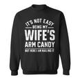 Husband It's Not Easy Being My Wife's Arm Candy Sweatshirt