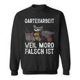 Gartenarbeit Weil Mord Falsch Ist Hobbygärtner Gardener Sweatshirt