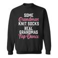 Some Grandmas Knit Socks Real Grandmas Tap Dance Grandma Sweatshirt