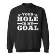 Your Hole Is My Goal Sweatshirt