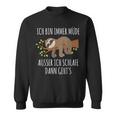 Ich Bin Immer Müde Ausser Wenn Ich Schlaffe Dann Geht's Chill I'm Always Tired Sweatshirt