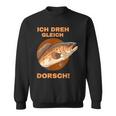 Ich Dreh Gleich Durch Dorsch Sweatshirt