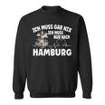 Ich Muss Gar Nix Ich Muss Nur Nach Hamburg Sweatshirt