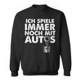 Ich Spiele Immer Noch Mit Autos Sweatshirt