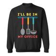 I'll Be In My Office Kitchen Chef Cooks Tools Sweatshirt