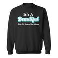 It's A Beautiful Day To Leave Me Alone Sweatshirt