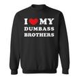 I Love My Dumbass Brothers I Heart My Dumbass Brothers Sweatshirt