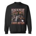Please Be Patient I Have Autism Hard Skeleton Meme Sweatshirt