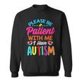 Please Be Patient With Me I Have Autism Sweatshirt