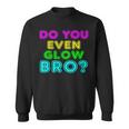 Rave Tshirt Do You Even Glow Bro Sweatshirt
