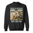 There Is Nothing We Can Do History Napoleon Meme Sweatshirt