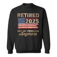 Retired 2025 Not My Problem Anymore Us Flag For Retirement Sweatshirt