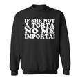 If She Not A Torta No Me Importa Torta Pounder Meme Sweatshirt