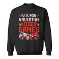 V Is For Video Games Valentines Day V Day Video Gamer Sweatshirt